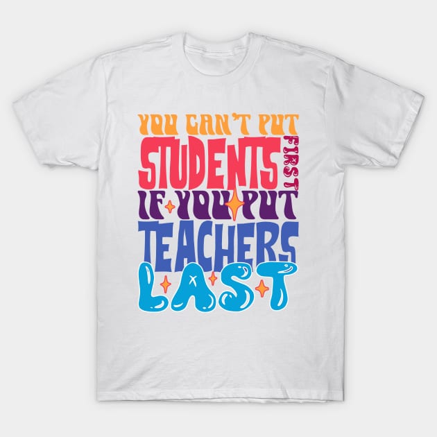 You Can't Put Students First If You Put Teachers Last T-Shirt by Point Shop